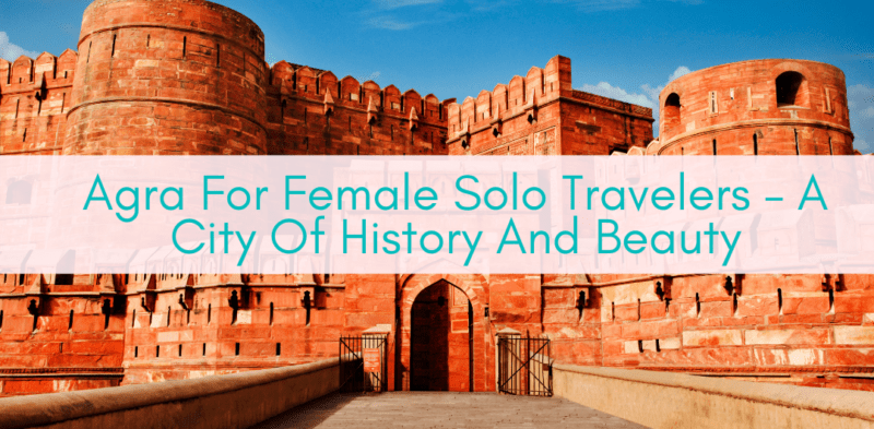 Girls Who Travel | Agra For Female Solo Travelers