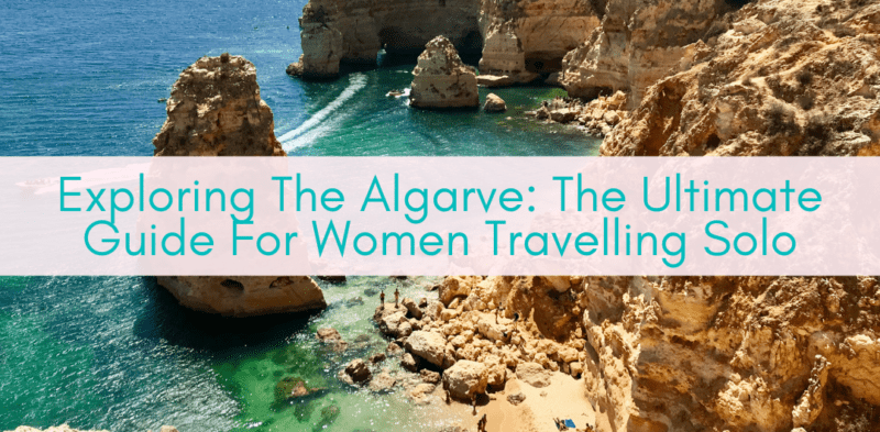 Girls Who Travel | Exploring The Algarve: The Ultimate Guide For Women Travelling Solo