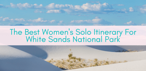Girls Who Travel | Women's Solo Itinerary For White Sands National Park