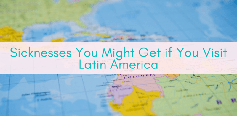 Sicknesses You Might Get if You Visit Latin America