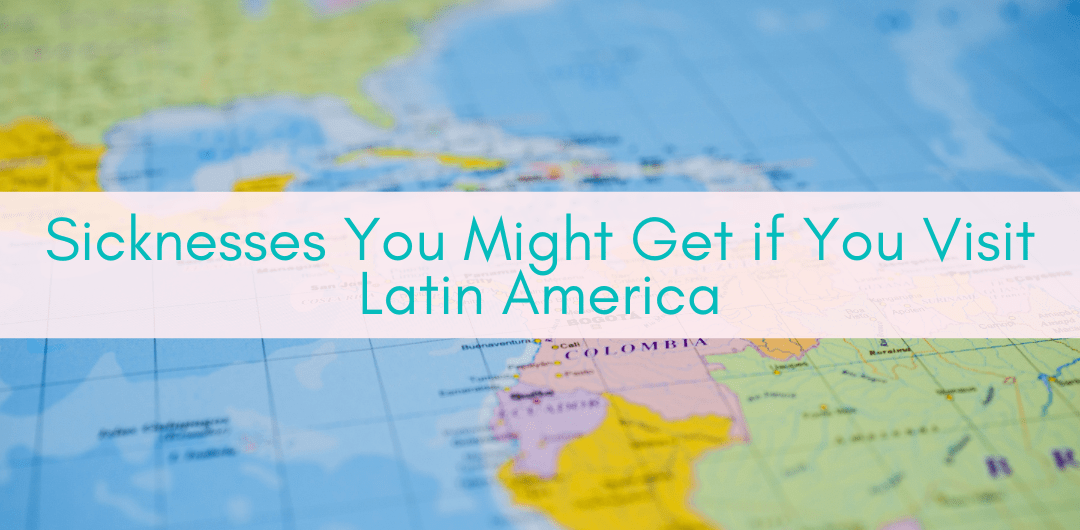 Sicknesses You Might Get if You Visit Latin America