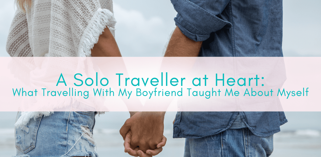 Girls Who Travel | Travelling with my boyfriend