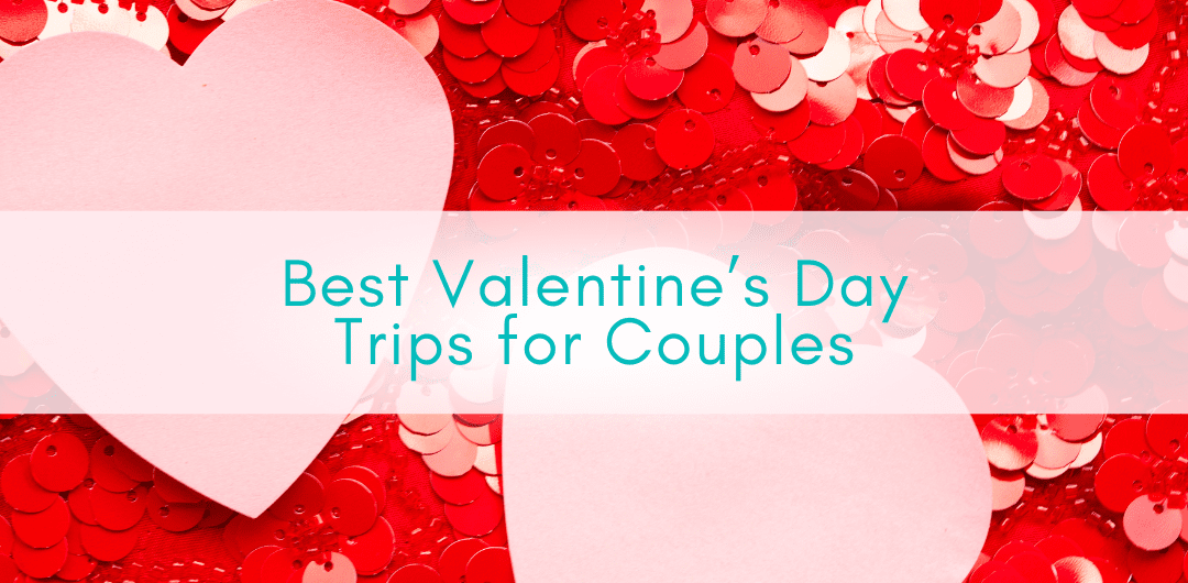 Girls Who Travel | Valentine’s Day Trips for Couples